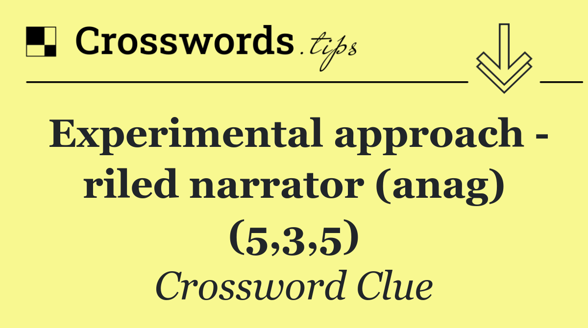Experimental approach   riled narrator (anag) (5,3,5)