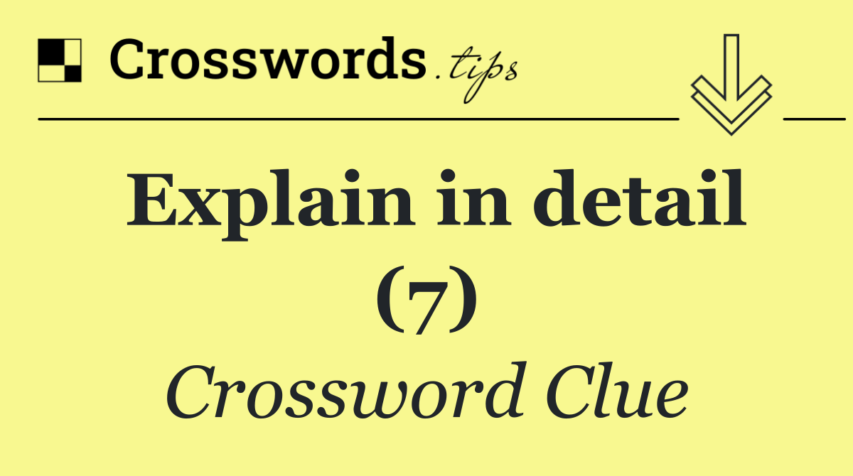 Explain in detail (7) - Crossword Clue Answer - July 24 2024