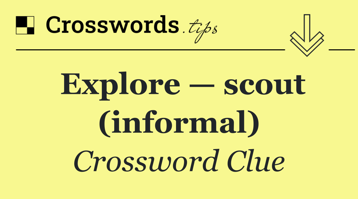 Explore — scout (informal)