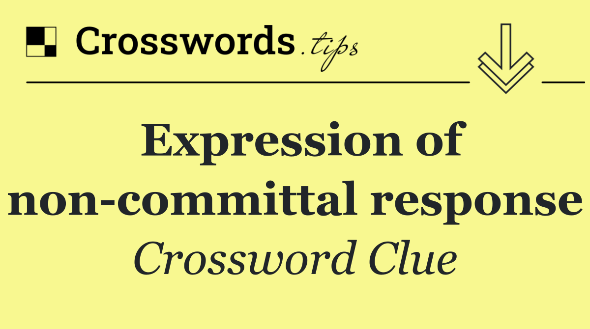 Expression of non committal response