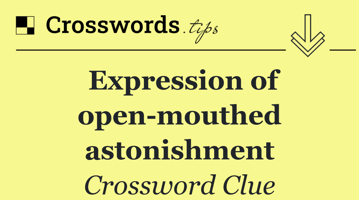 Expression of open mouthed astonishment