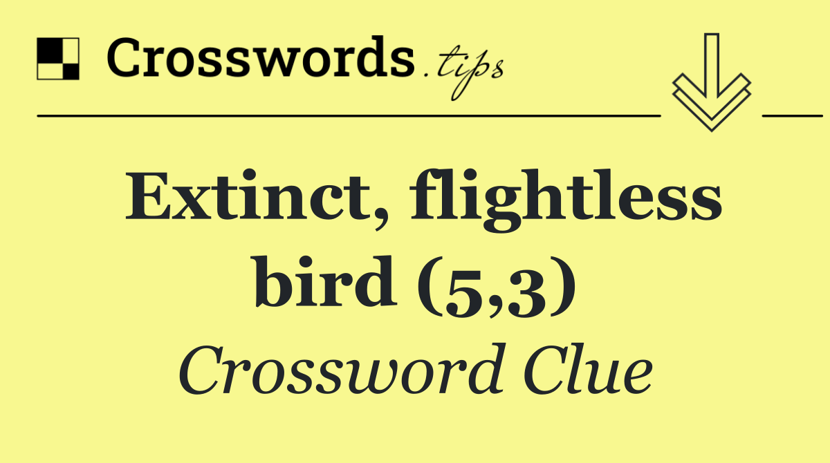 Extinct, flightless bird (5,3)