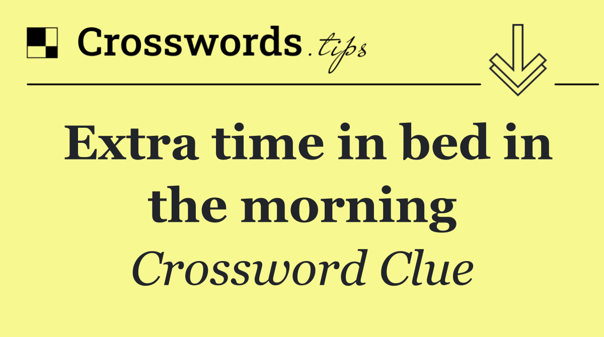 Extra time in bed in the morning