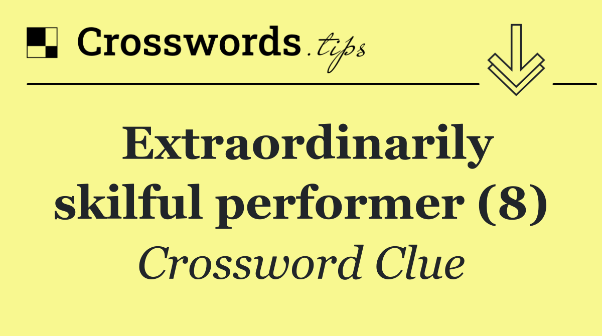 Extraordinarily skilful performer (8)