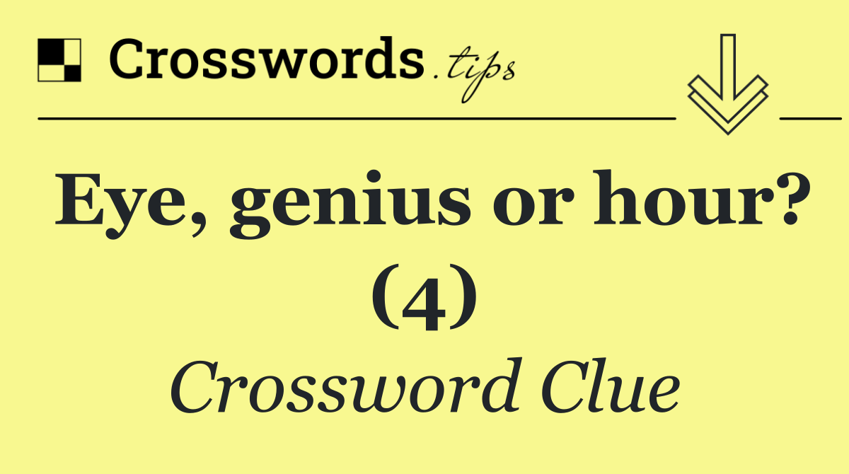 Eye, genius or hour? (4)