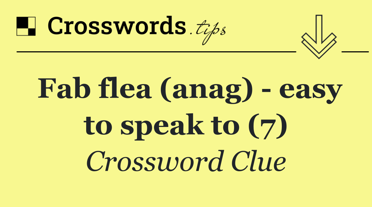Fab flea (anag)   easy to speak to (7)