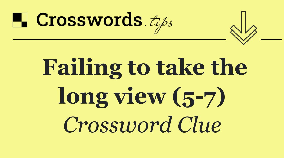 Failing to take the long view (5 7)