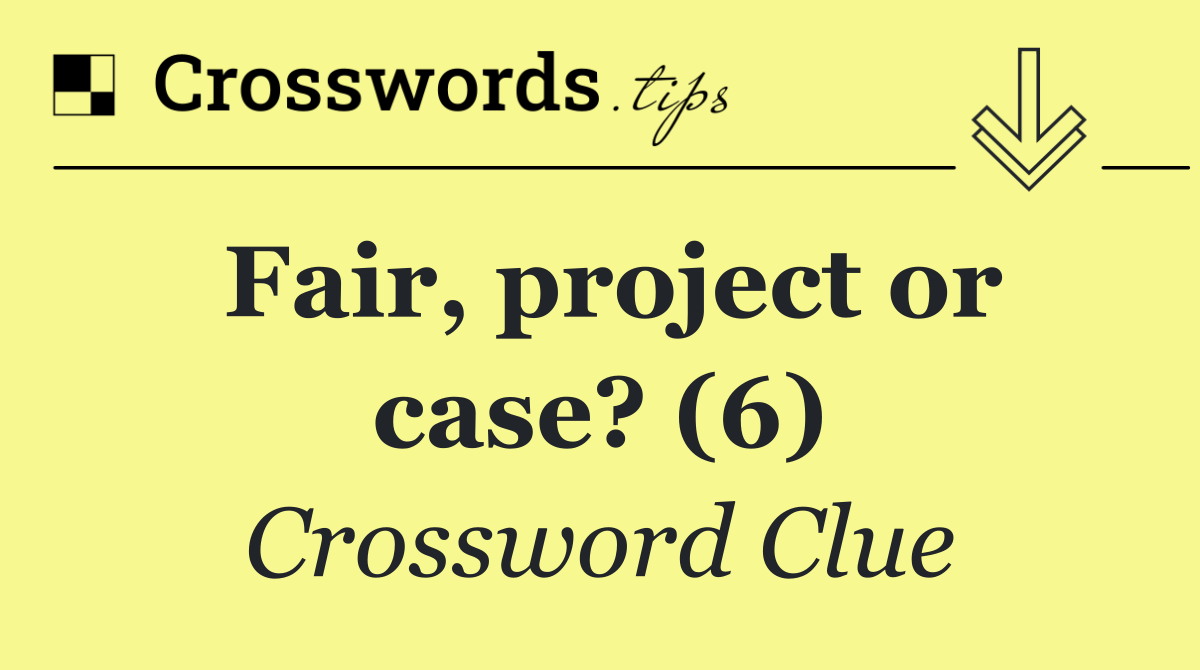 Fair, project or case? (6)