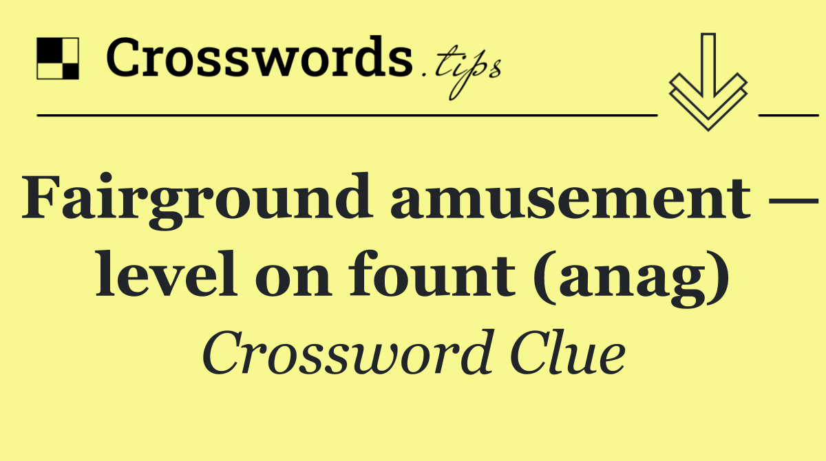 Fairground amusement — level on fount (anag)