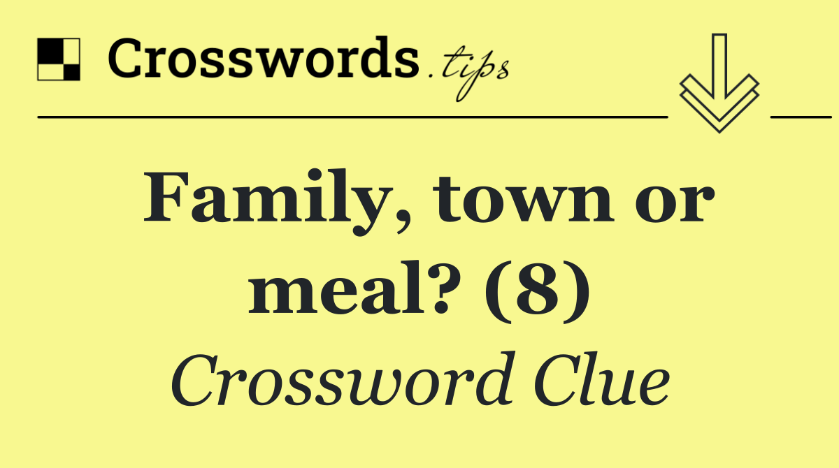 Family, town or meal? (8)
