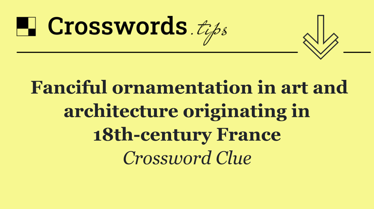 Fanciful ornamentation in art and architecture originating in 18th century France