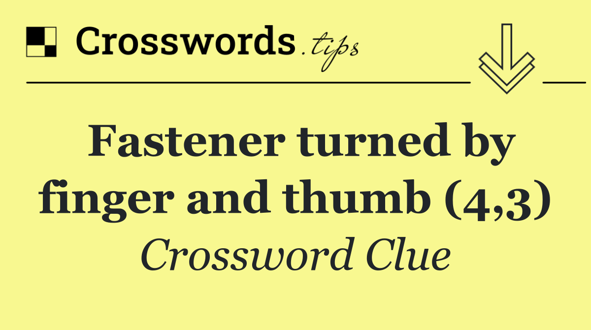 Fastener turned by finger and thumb (4,3) Crossword Clue Answer