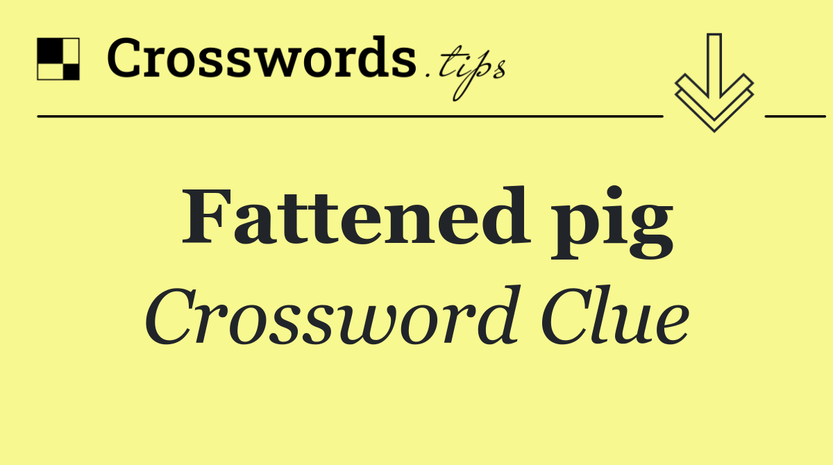 Fattened pig