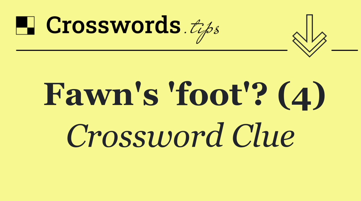 Fawn's 'foot'? (4)