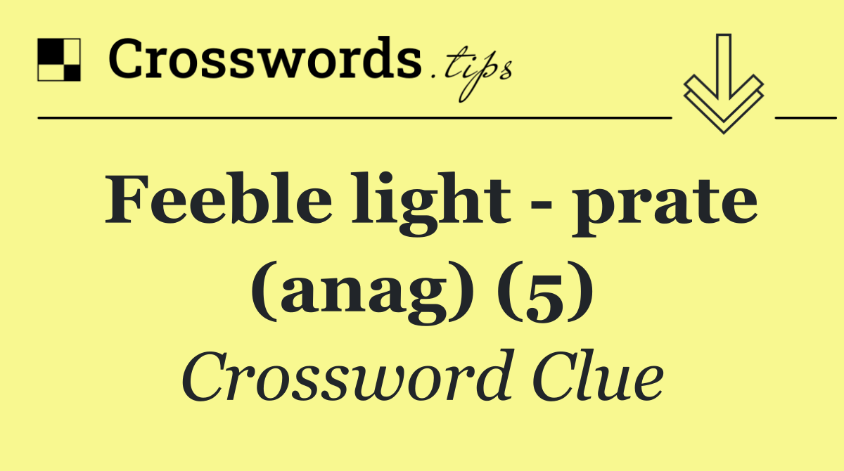 Feeble light   prate (anag) (5)