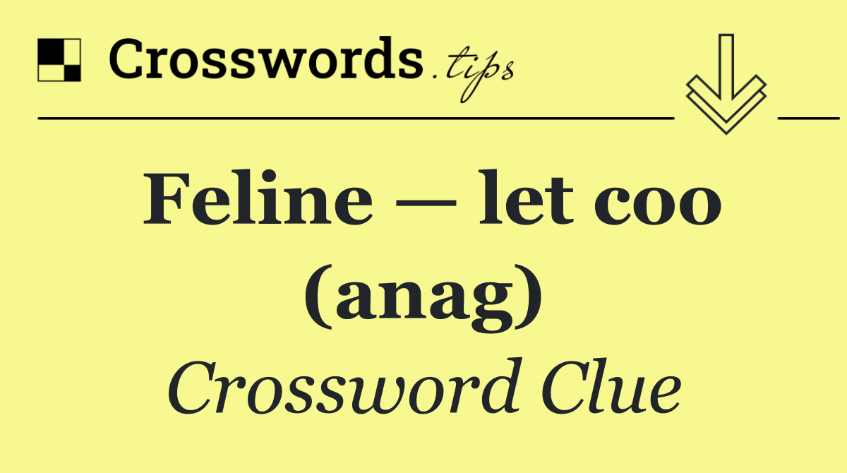 Feline — let coo (anag)