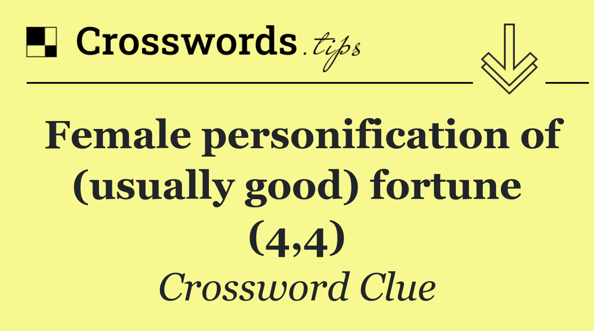 Female personification of (usually good) fortune (4,4)