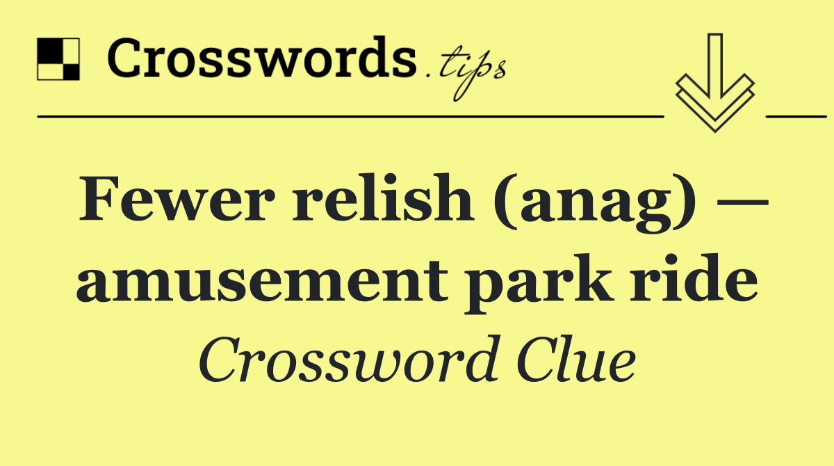 Fewer relish (anag) — amusement park ride