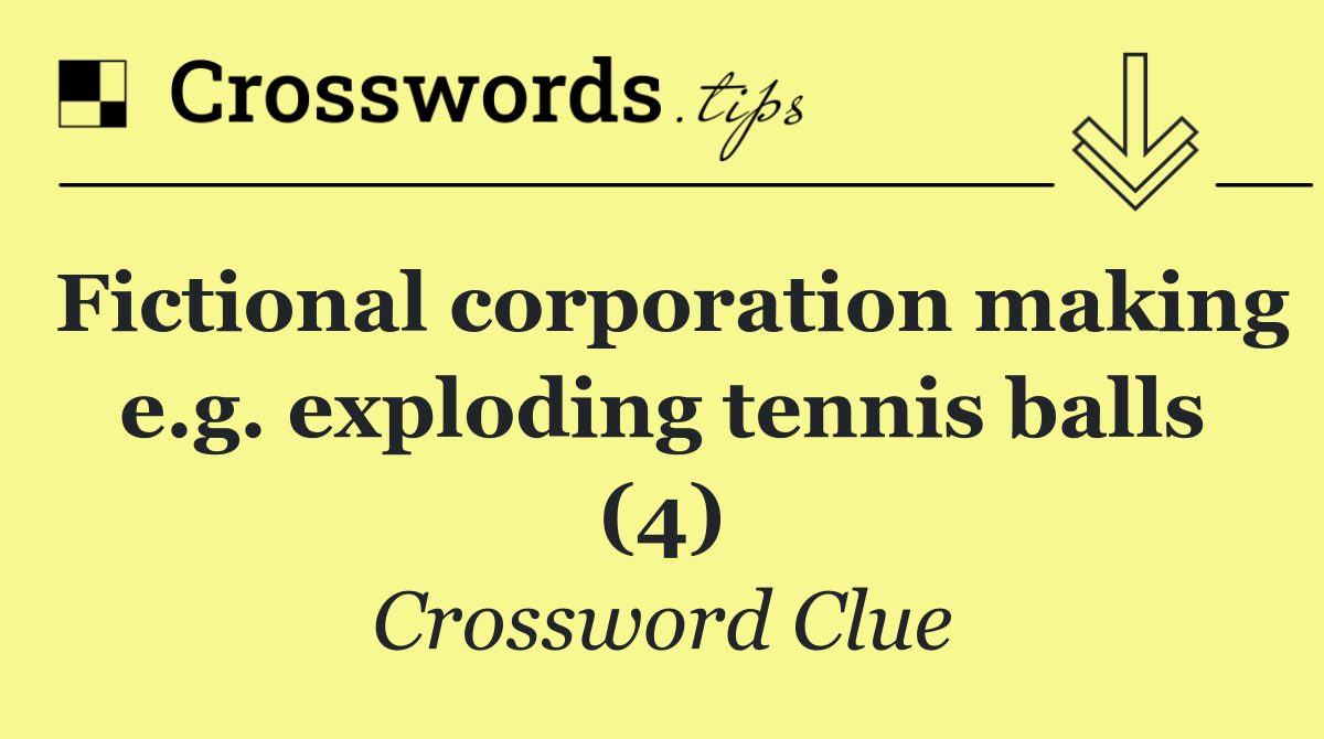 Fictional corporation making e.g. exploding tennis balls (4)