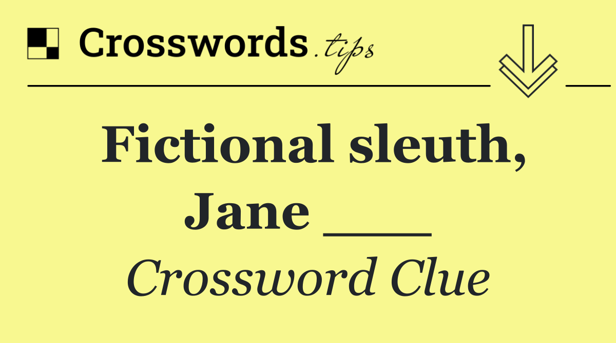 Fictional sleuth, Jane ___