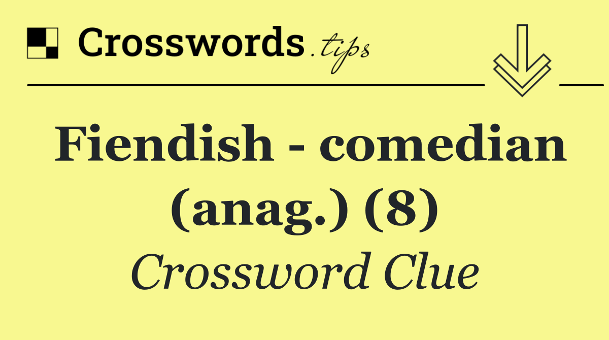 Fiendish   comedian (anag.) (8)