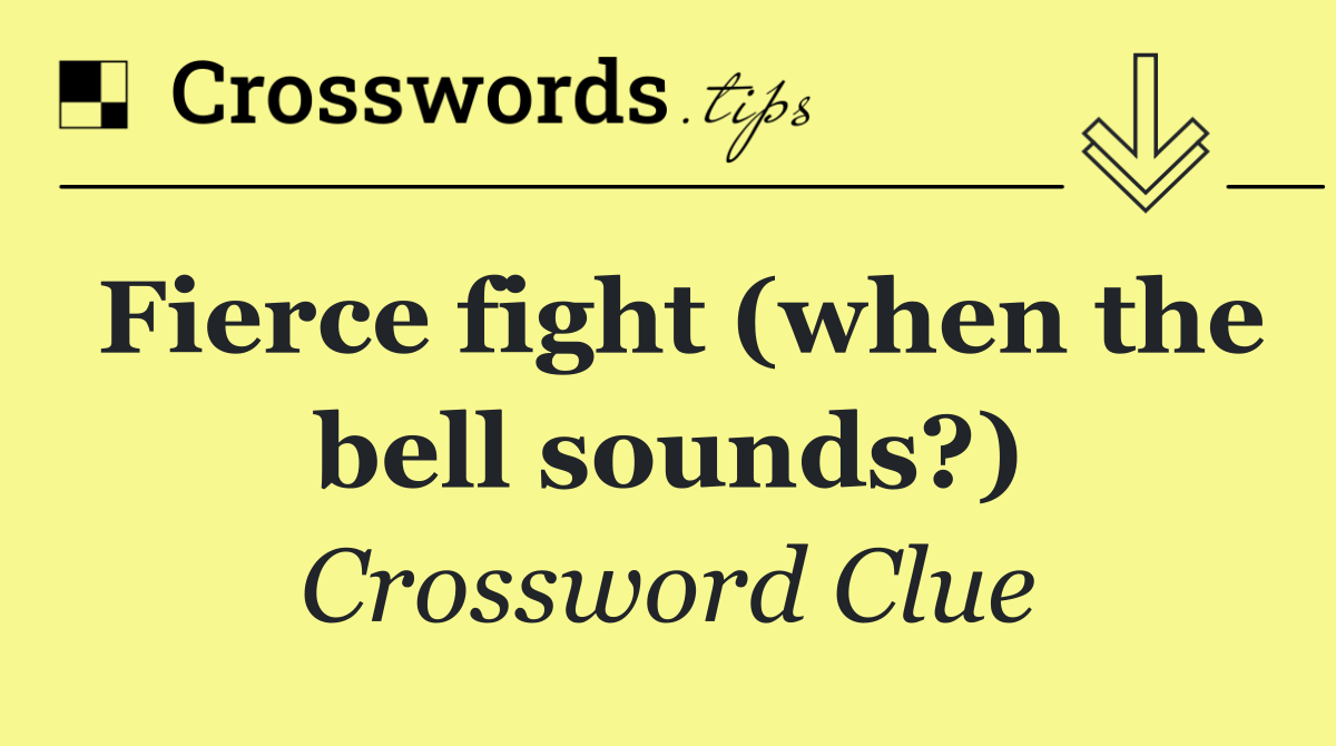 Fierce fight (when the bell sounds?)