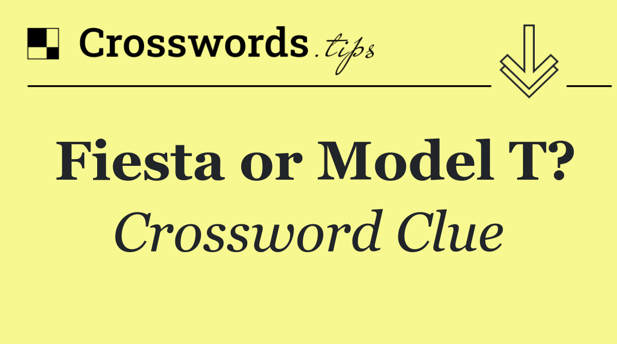 Fiesta or Model T?