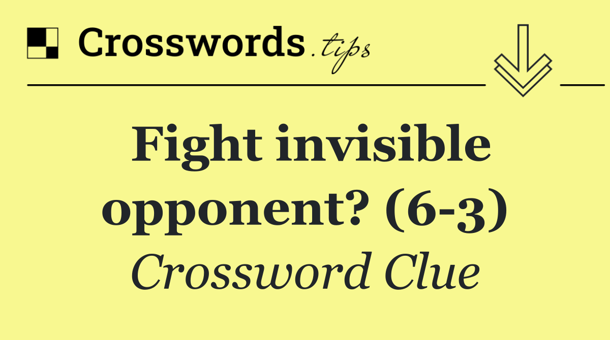 Fight invisible opponent? (6 3)