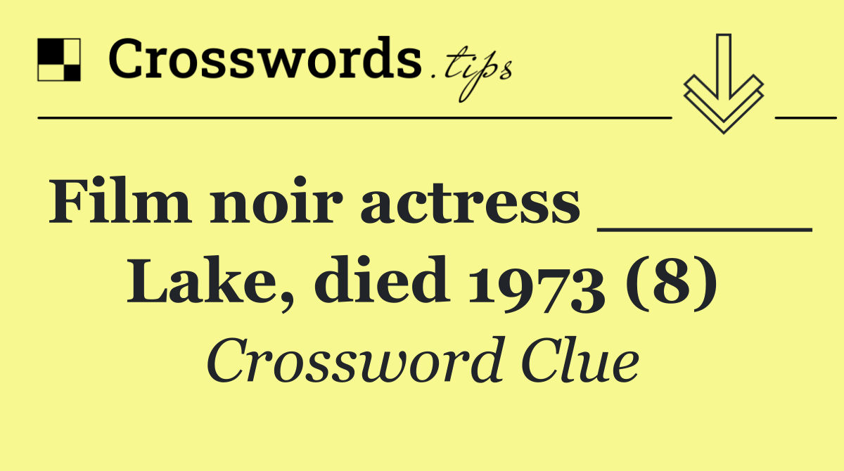 Film noir actress _____ Lake, died 1973 (8)