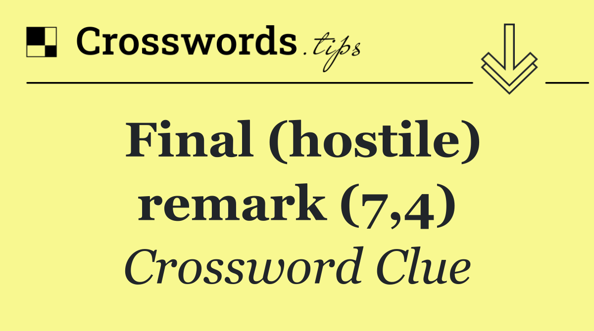 Final (hostile) remark (7,4)