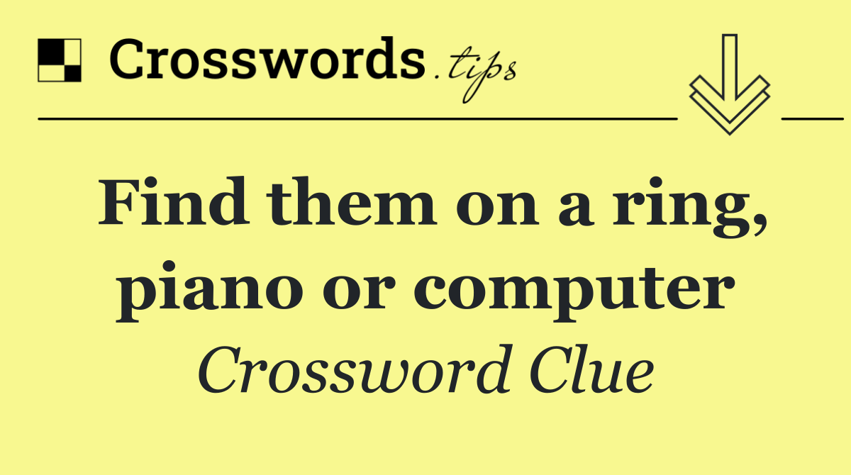 Find them on a ring, piano or computer