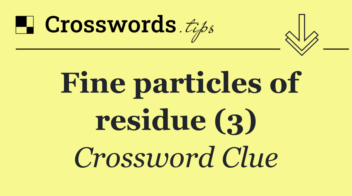 Fine particles of residue (3)