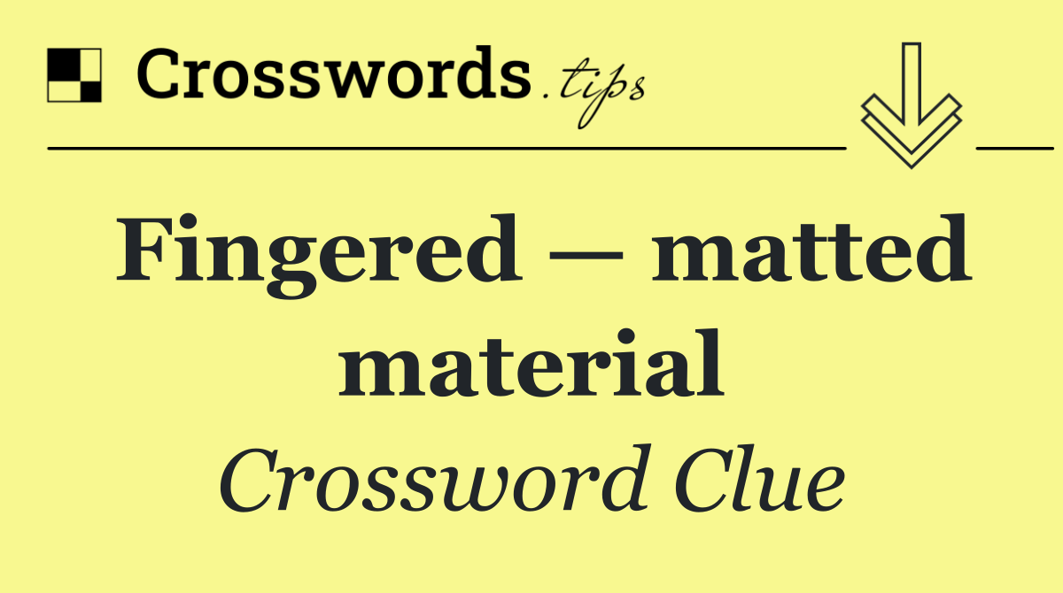 Fingered — matted material