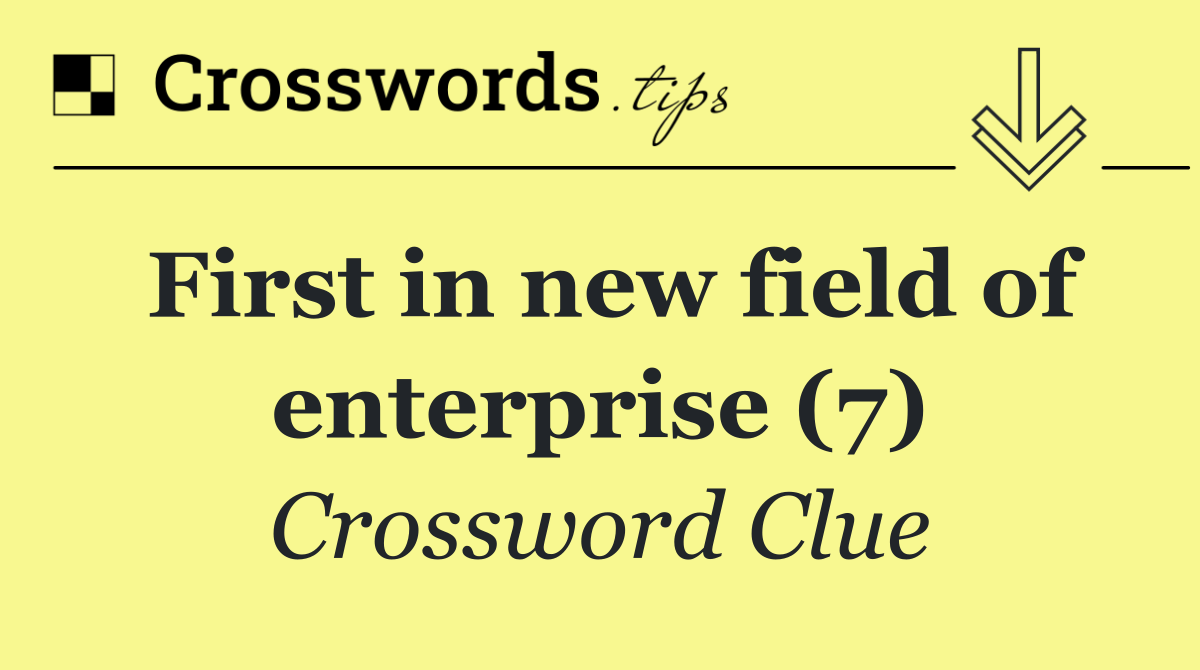 First in new field of enterprise (7)