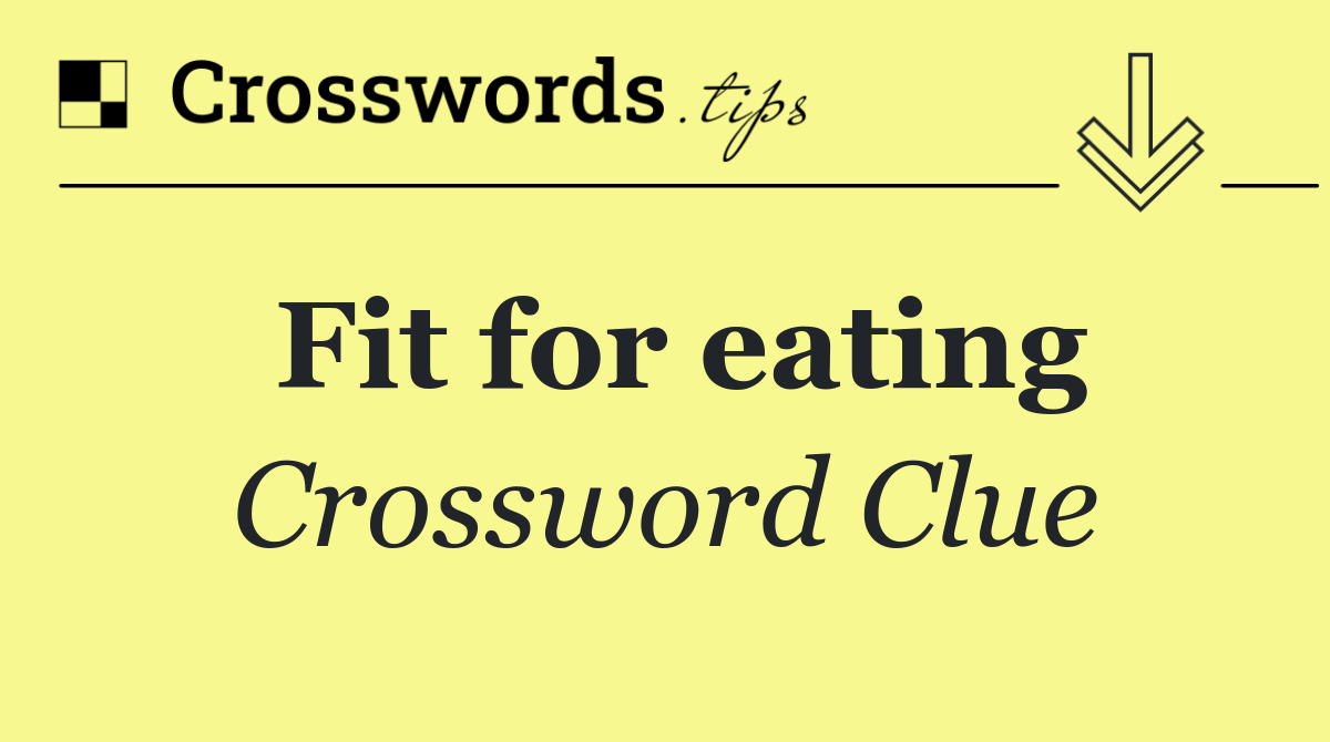 Fit for eating