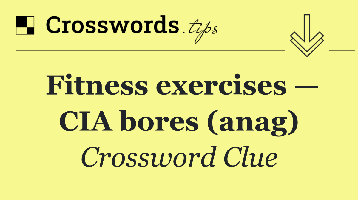 Fitness exercises — CIA bores (anag)