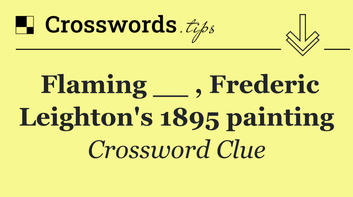 Flaming __ , Frederic Leighton's 1895 painting