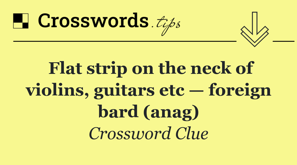 Flat strip on the neck of violins, guitars etc — foreign bard (anag)