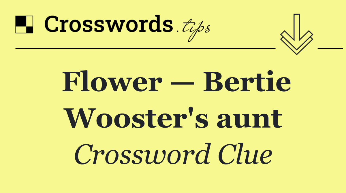 Flower — Bertie Wooster's aunt