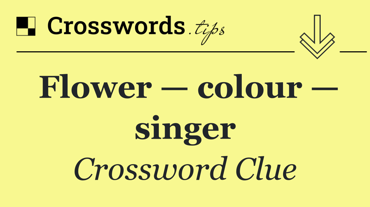 Flower — colour — singer