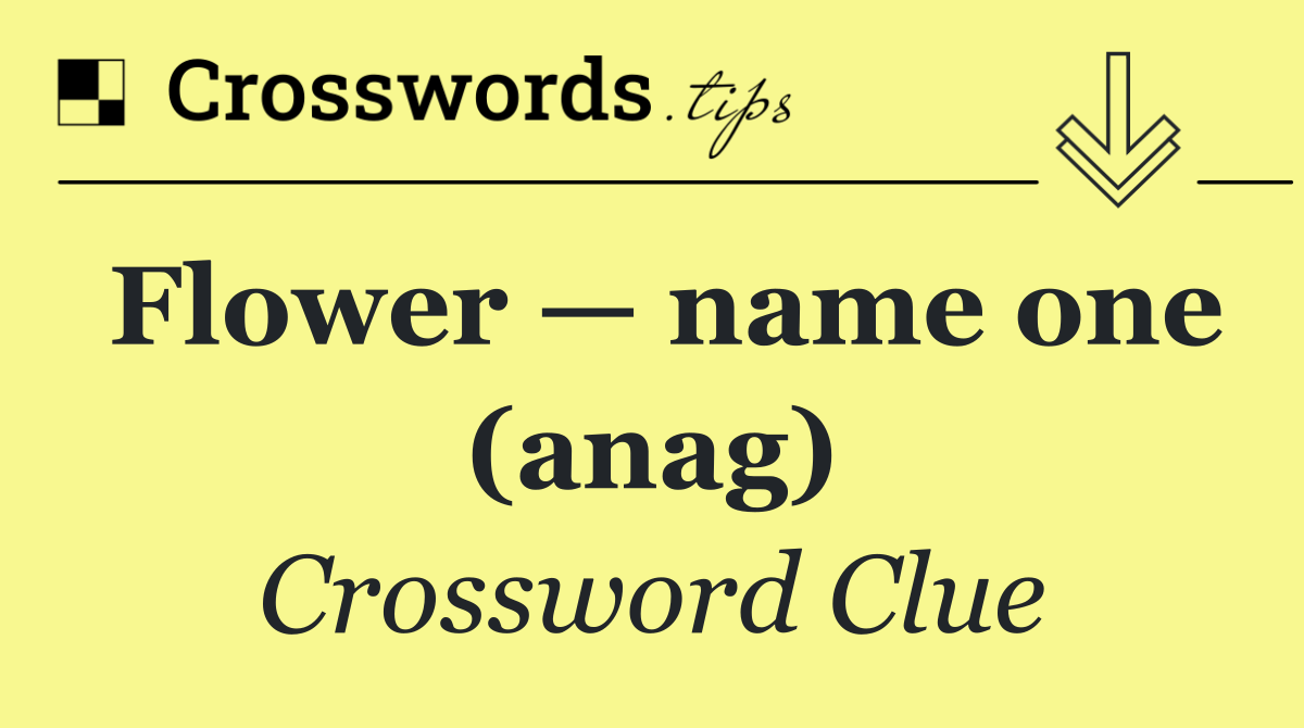 Flower — name one (anag)
