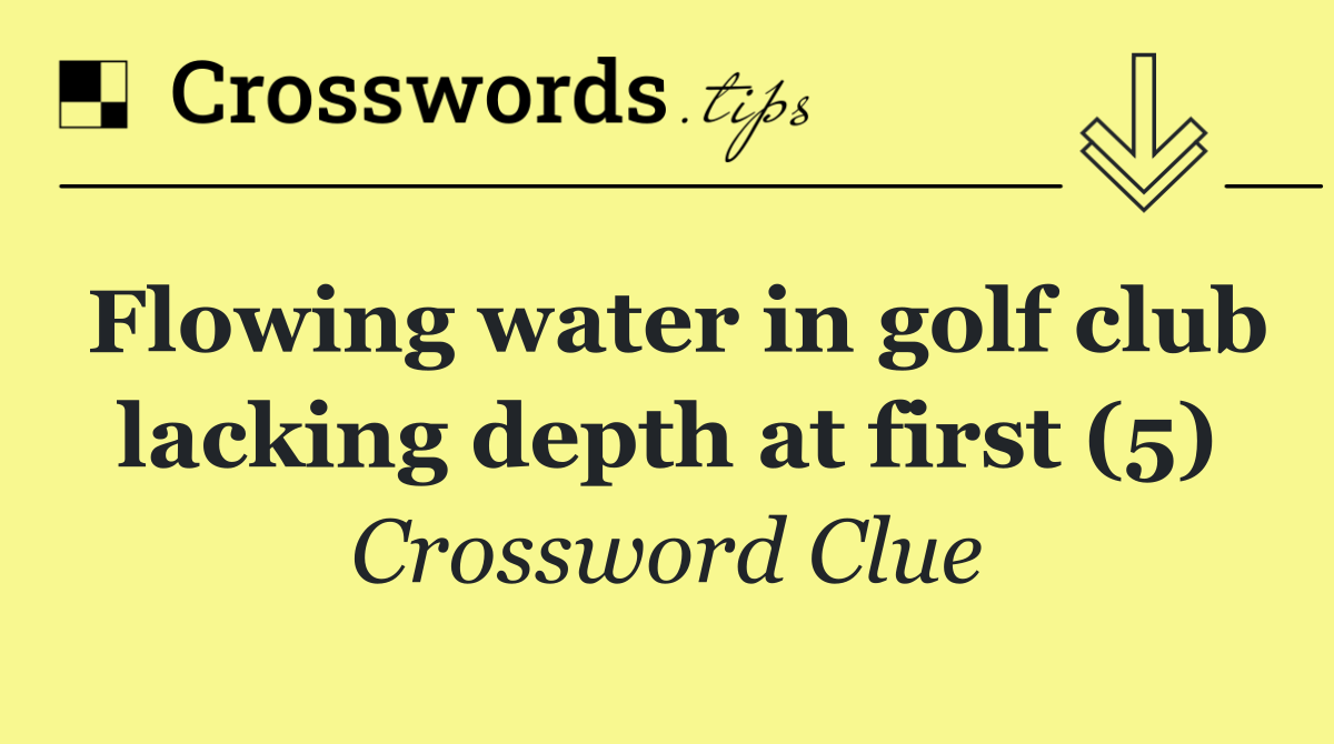 Flowing water in golf club lacking depth at first (5)