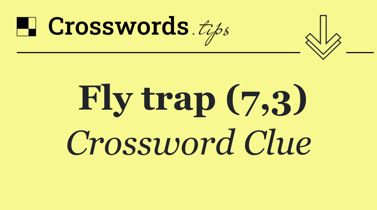 Fly trap (7,3)
