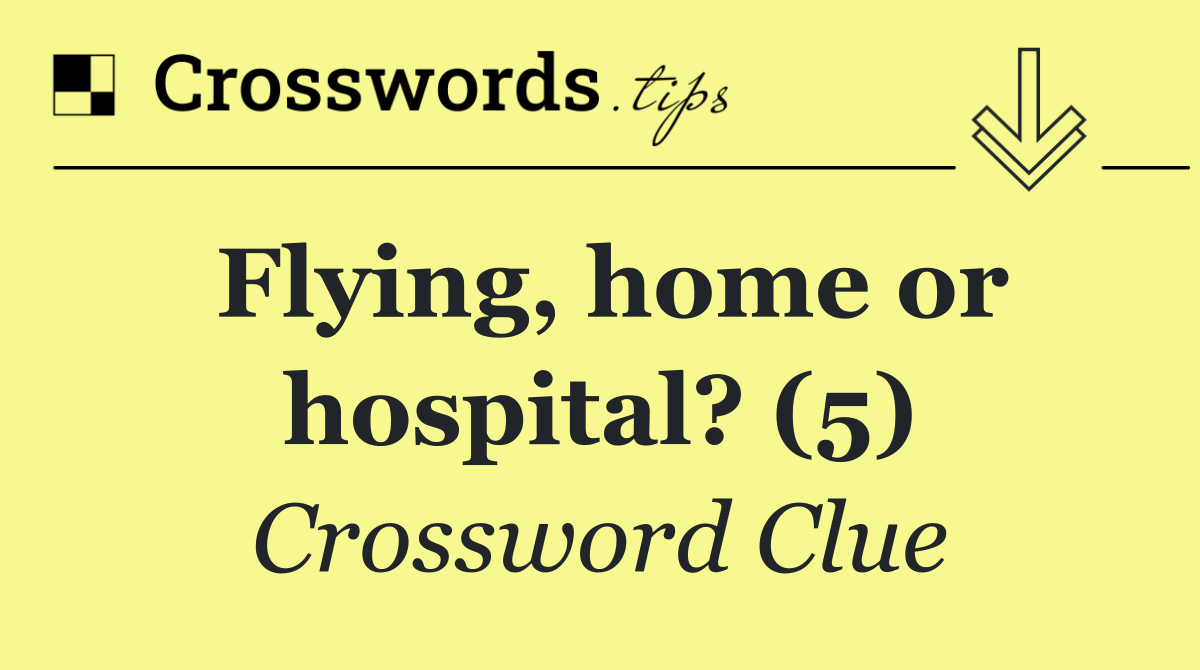 Flying, home or hospital? (5)