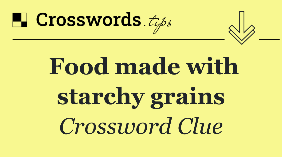 Food made with starchy grains