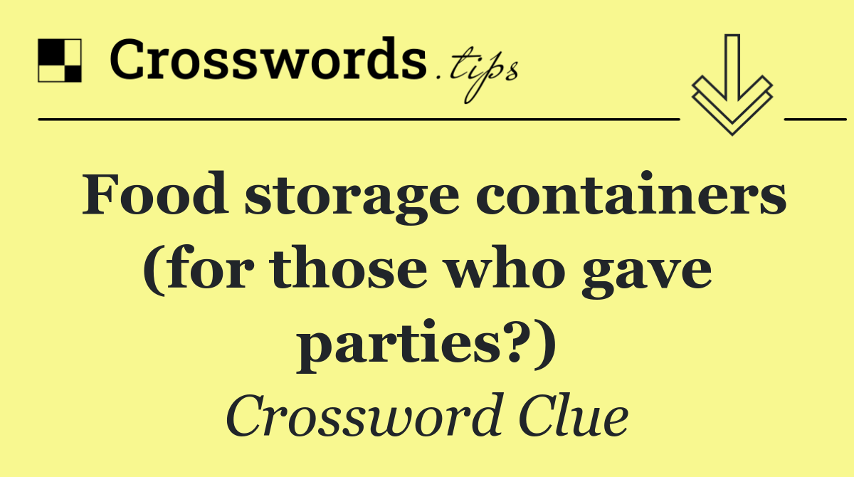 Food storage containers (for those who gave parties?)