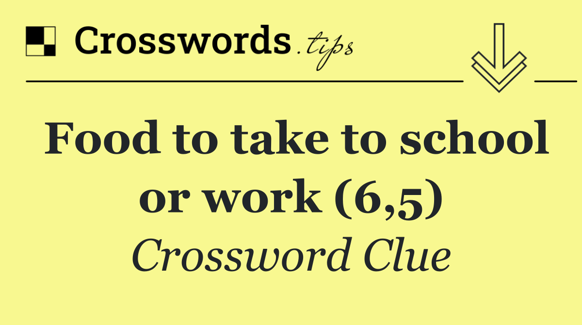 Food to take to school or work (6,5)