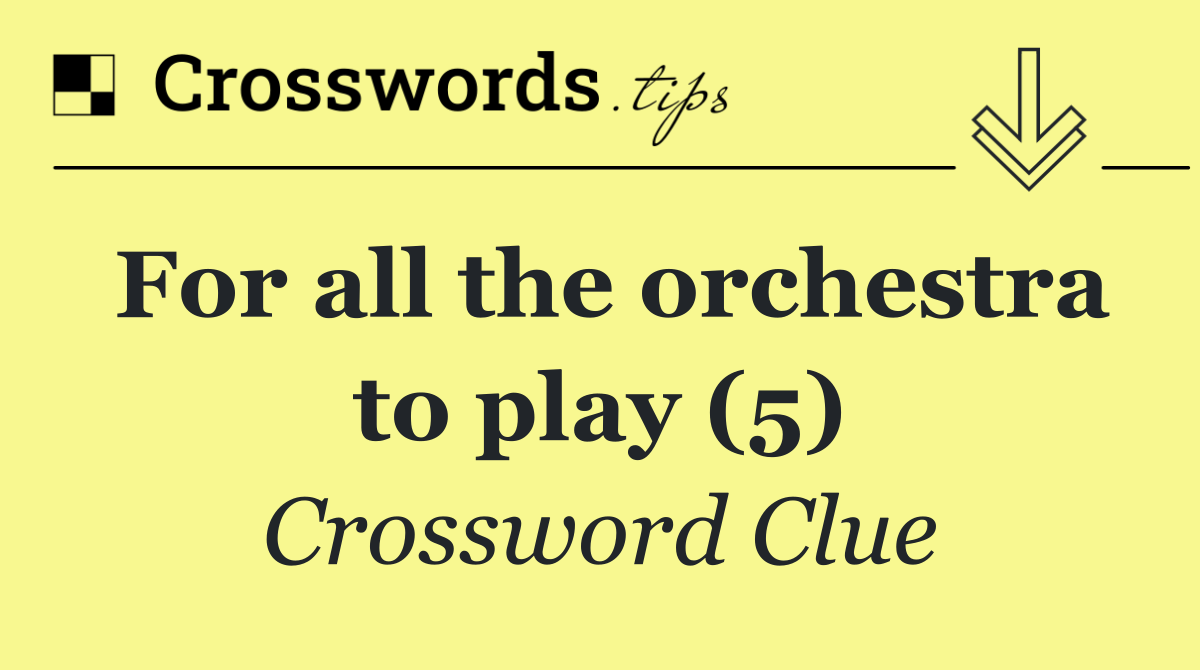 For all the orchestra to play (5)