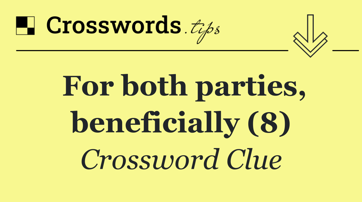 For both parties, beneficially (8)