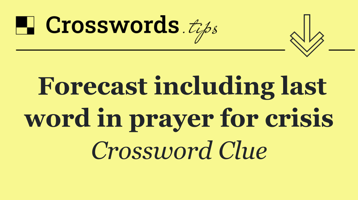 Forecast including last word in prayer for crisis